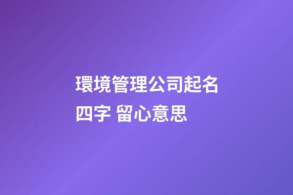 環境管理公司起名四字 留心意思-第1張-公司起名-玄機派